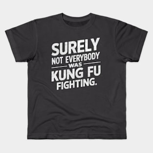 Surely Not Everybody Was Kung Fu Fighting Kids T-Shirt